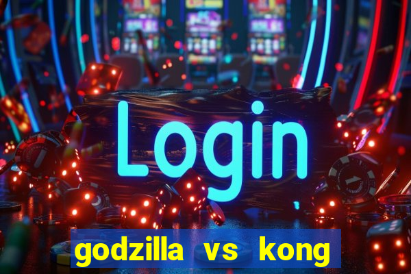 godzilla vs kong filme completo dublado